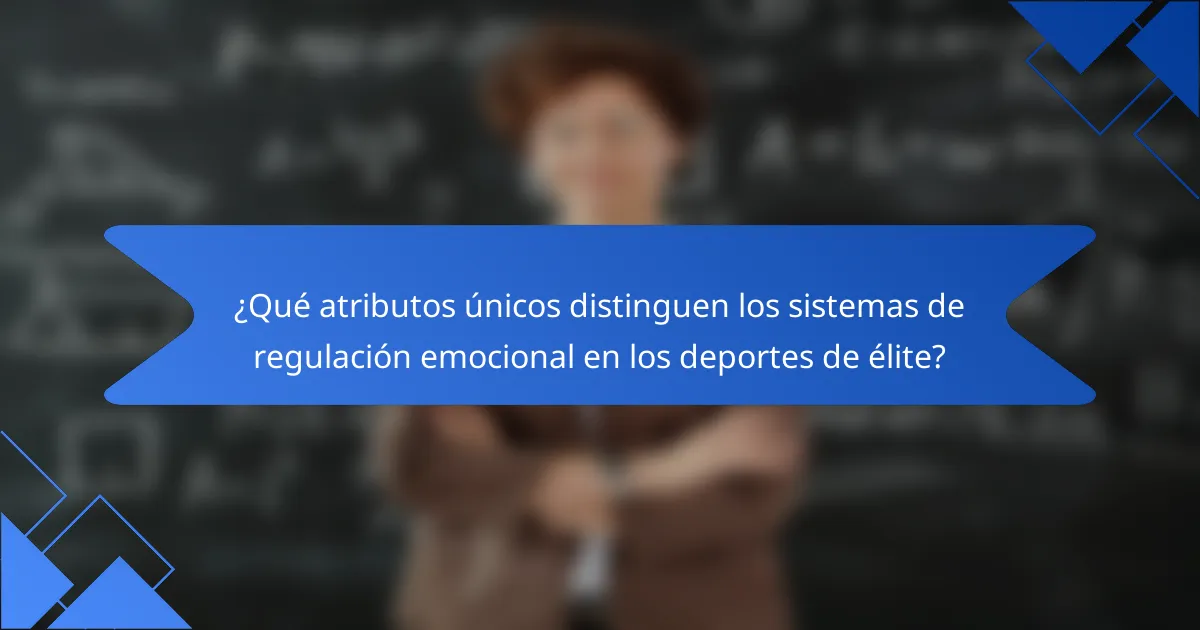 ¿Qué atributos únicos distinguen los sistemas de regulación emocional en los deportes de élite?