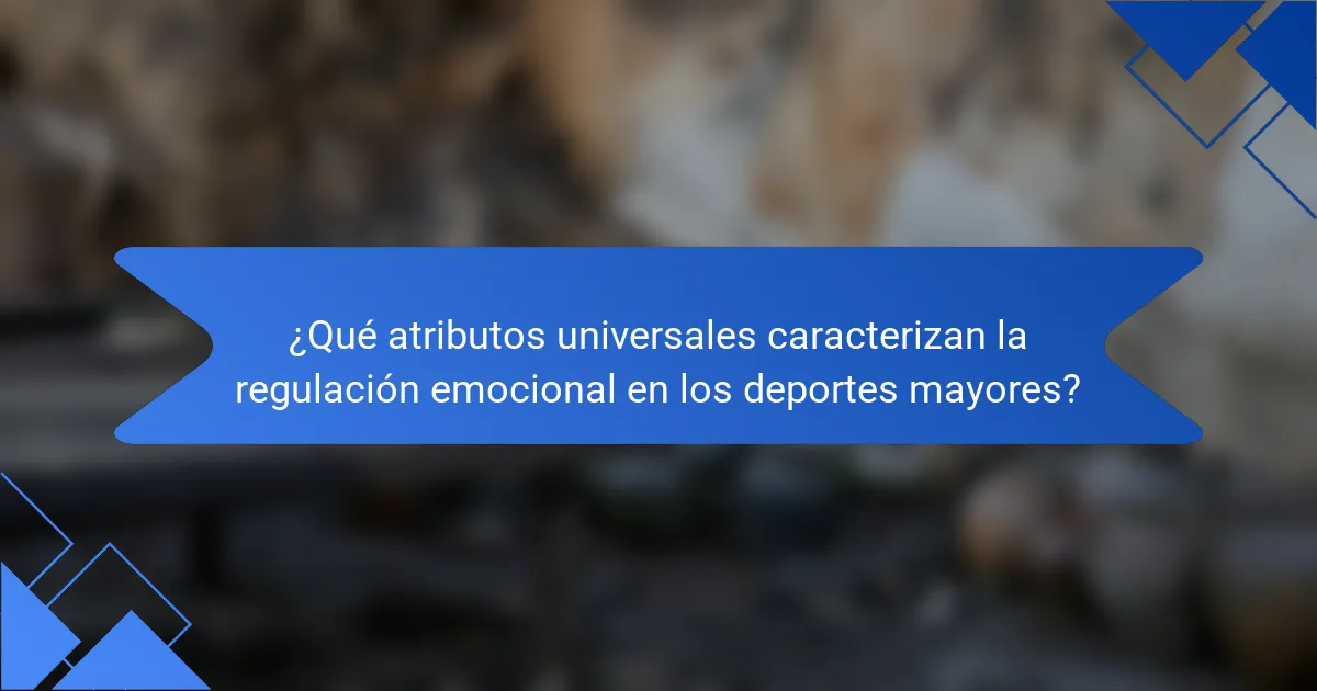 ¿Qué atributos universales caracterizan la regulación emocional en los deportes mayores?