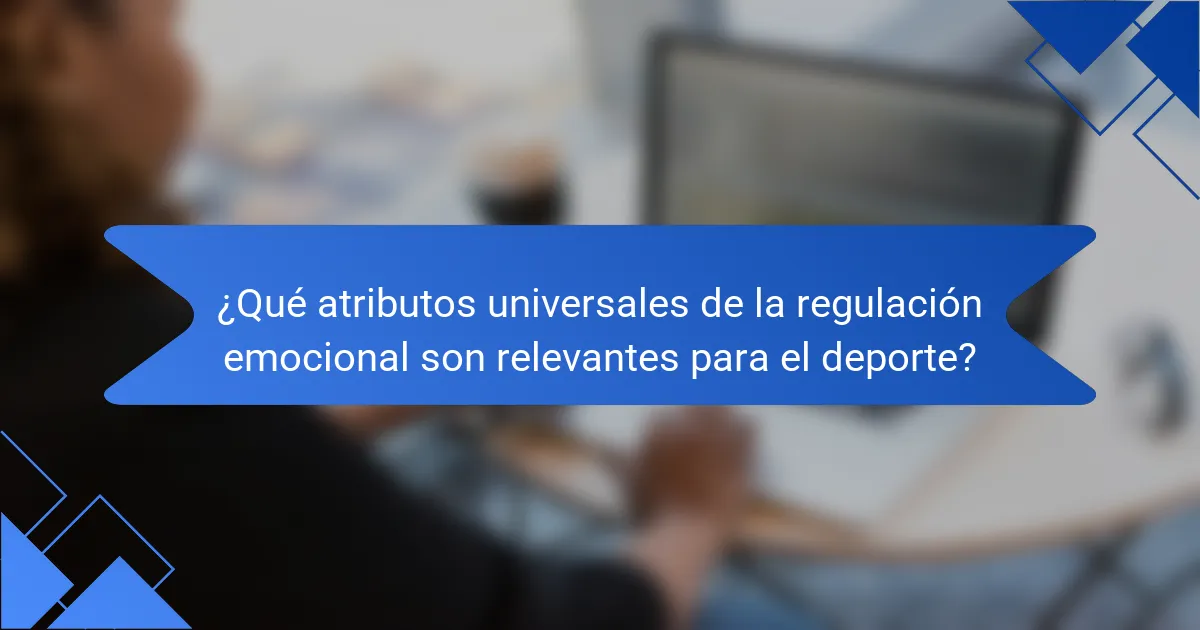 ¿Qué atributos universales de la regulación emocional son relevantes para el deporte?