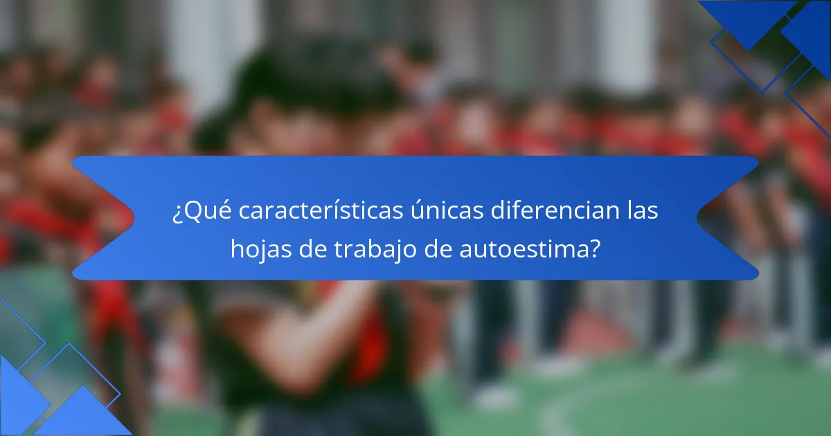 ¿Qué características únicas diferencian las hojas de trabajo de autoestima?