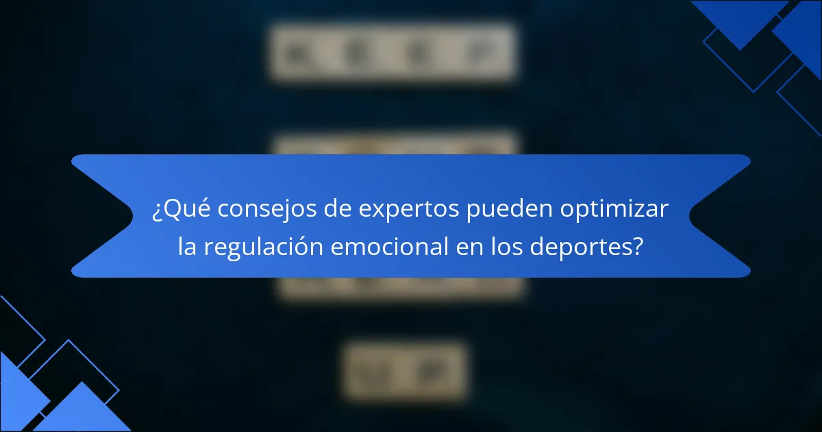 ¿Qué consejos de expertos pueden optimizar la regulación emocional en los deportes?