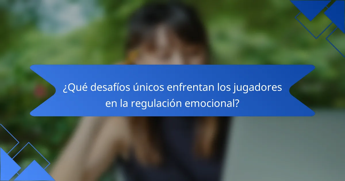 ¿Qué desafíos únicos enfrentan los jugadores en la regulación emocional?