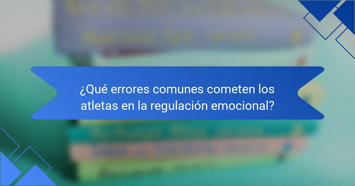 ¿Qué errores comunes cometen los atletas en la regulación emocional?
