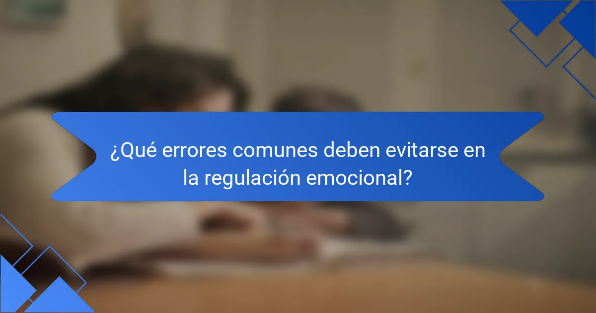 ¿Qué errores comunes deben evitarse en la regulación emocional?