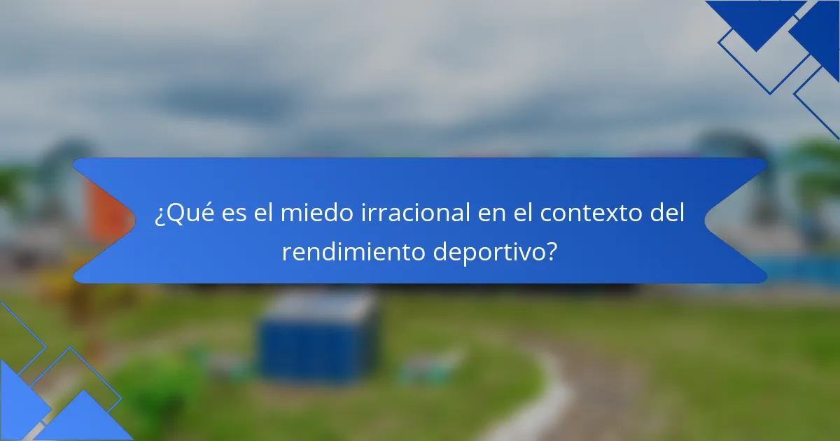 ¿Qué es el miedo irracional en el contexto del rendimiento deportivo?