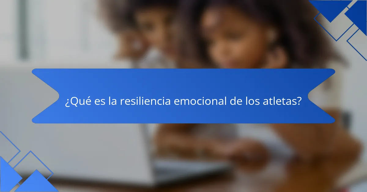 ¿Qué es la resiliencia emocional de los atletas?