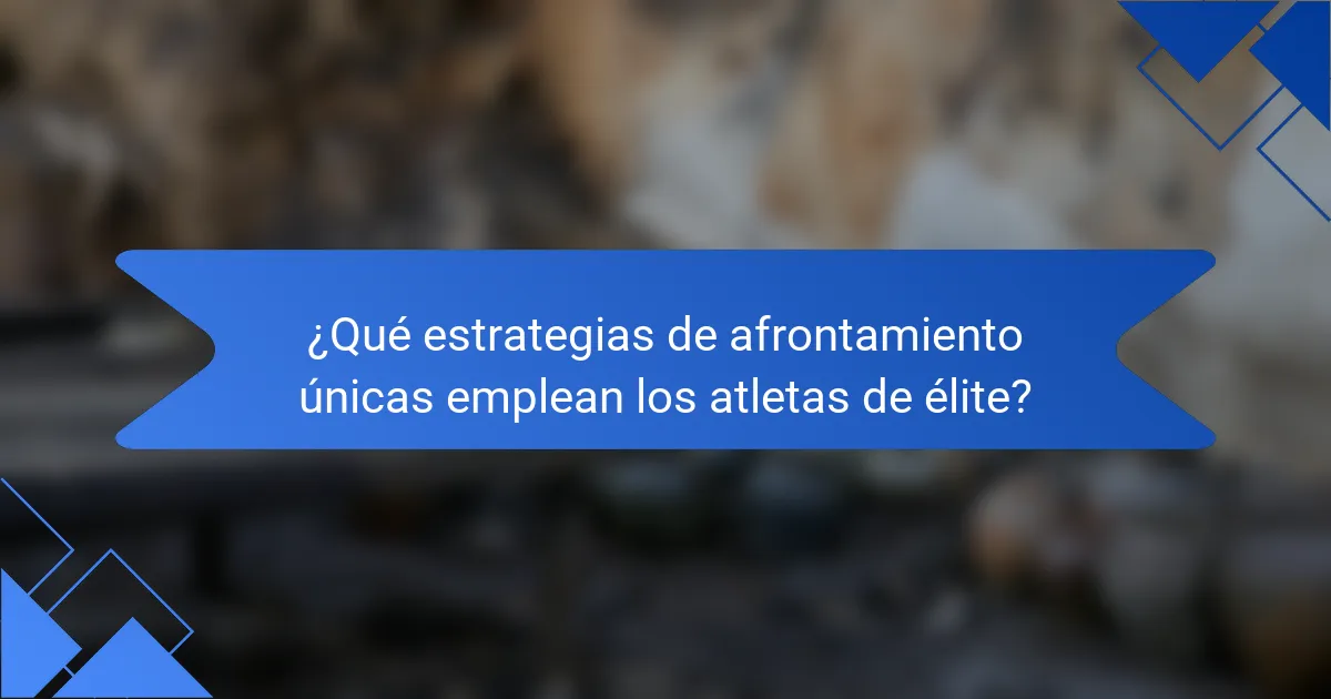 ¿Qué estrategias de afrontamiento únicas emplean los atletas de élite?