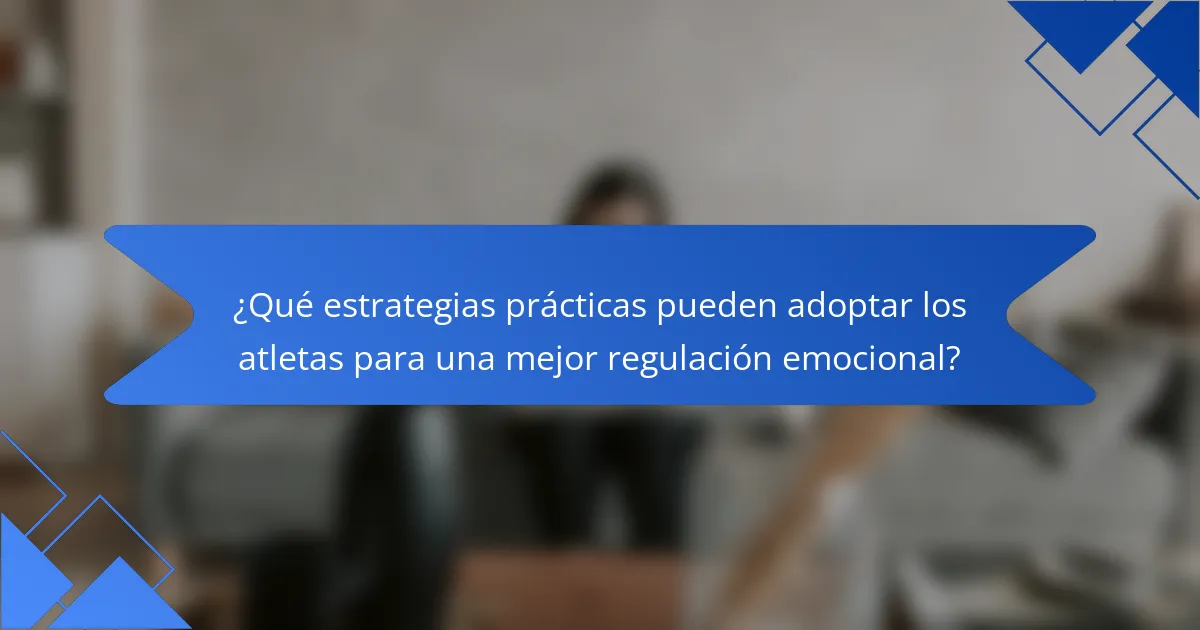 ¿Qué estrategias prácticas pueden adoptar los atletas para una mejor regulación emocional?