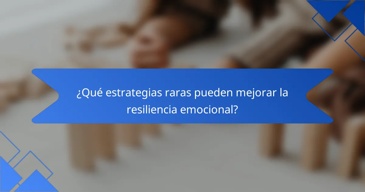 ¿Qué estrategias raras pueden mejorar la resiliencia emocional?