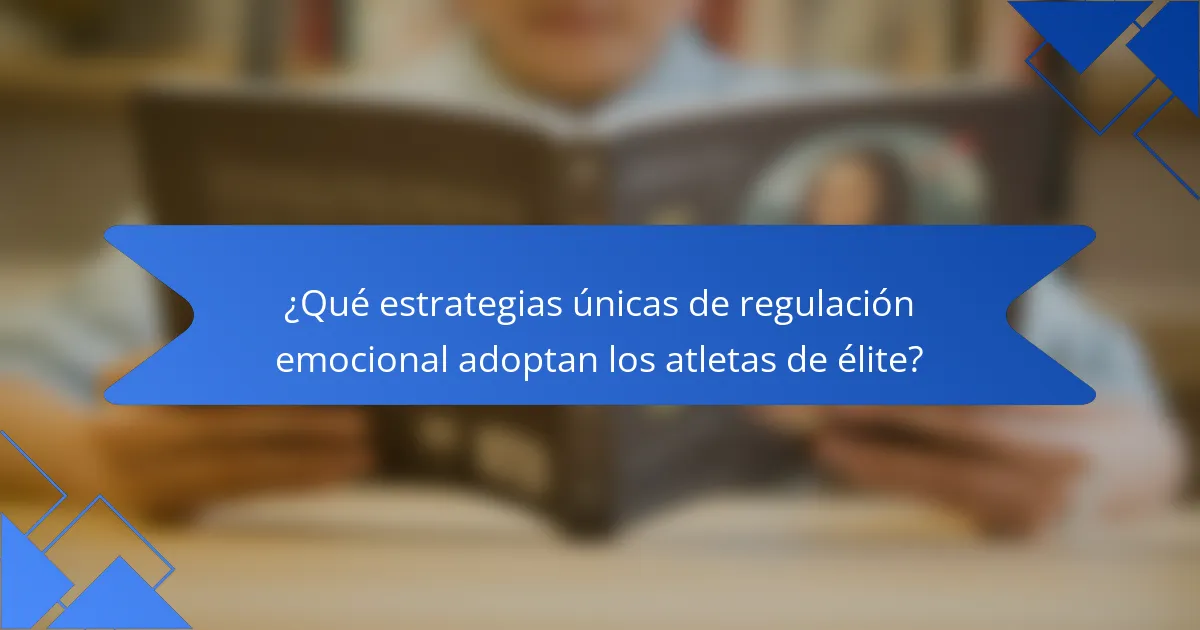 ¿Qué estrategias únicas de regulación emocional adoptan los atletas de élite?