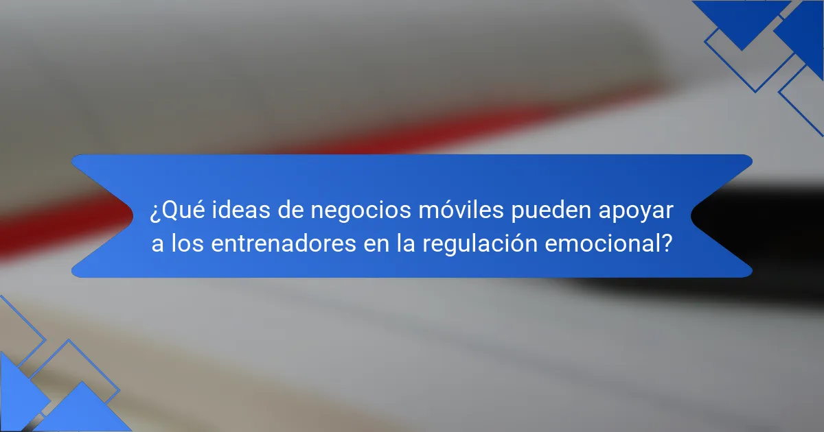 ¿Qué ideas de negocios móviles pueden apoyar a los entrenadores en la regulación emocional?