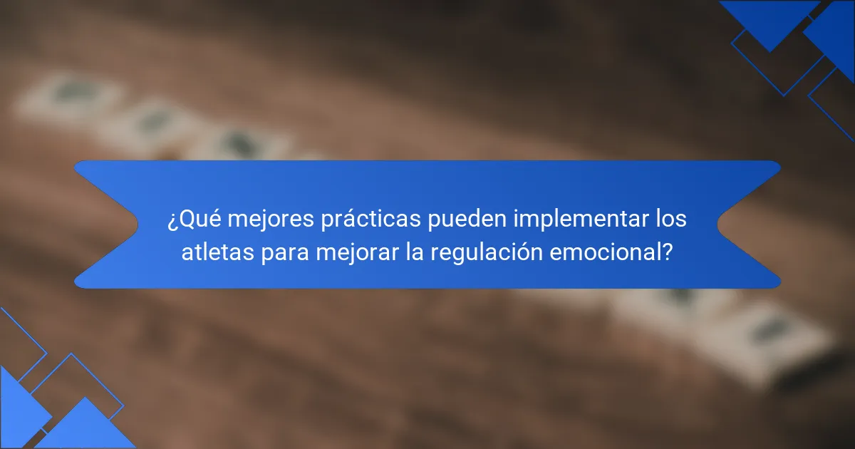 ¿Qué mejores prácticas pueden implementar los atletas para mejorar la regulación emocional?