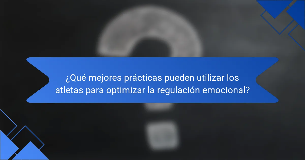 ¿Qué mejores prácticas pueden utilizar los atletas para optimizar la regulación emocional?