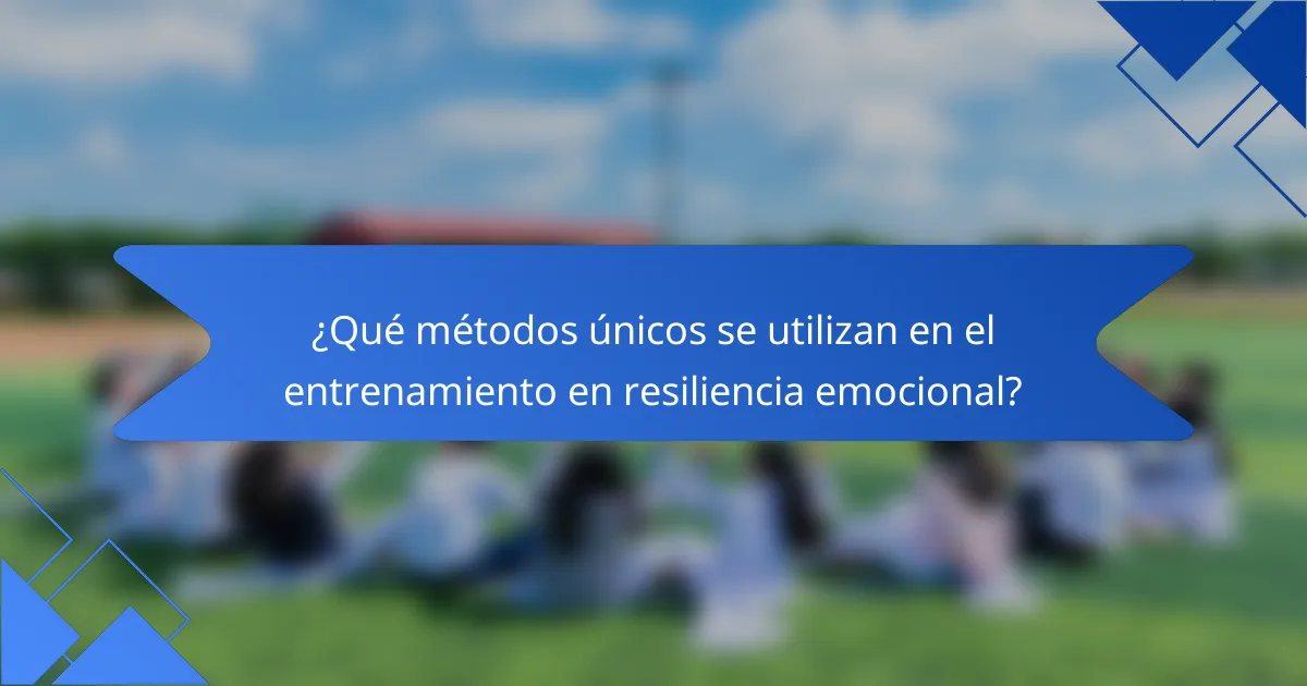 ¿Qué métodos únicos se utilizan en el entrenamiento en resiliencia emocional?