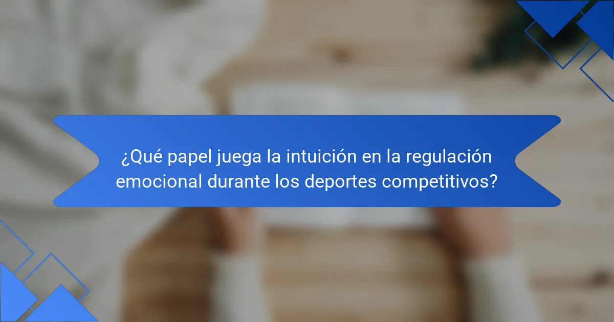 ¿Qué papel juega la intuición en la regulación emocional durante los deportes competitivos?