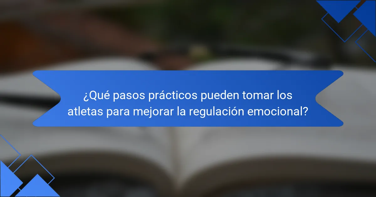 ¿Qué pasos prácticos pueden tomar los atletas para mejorar la regulación emocional?
