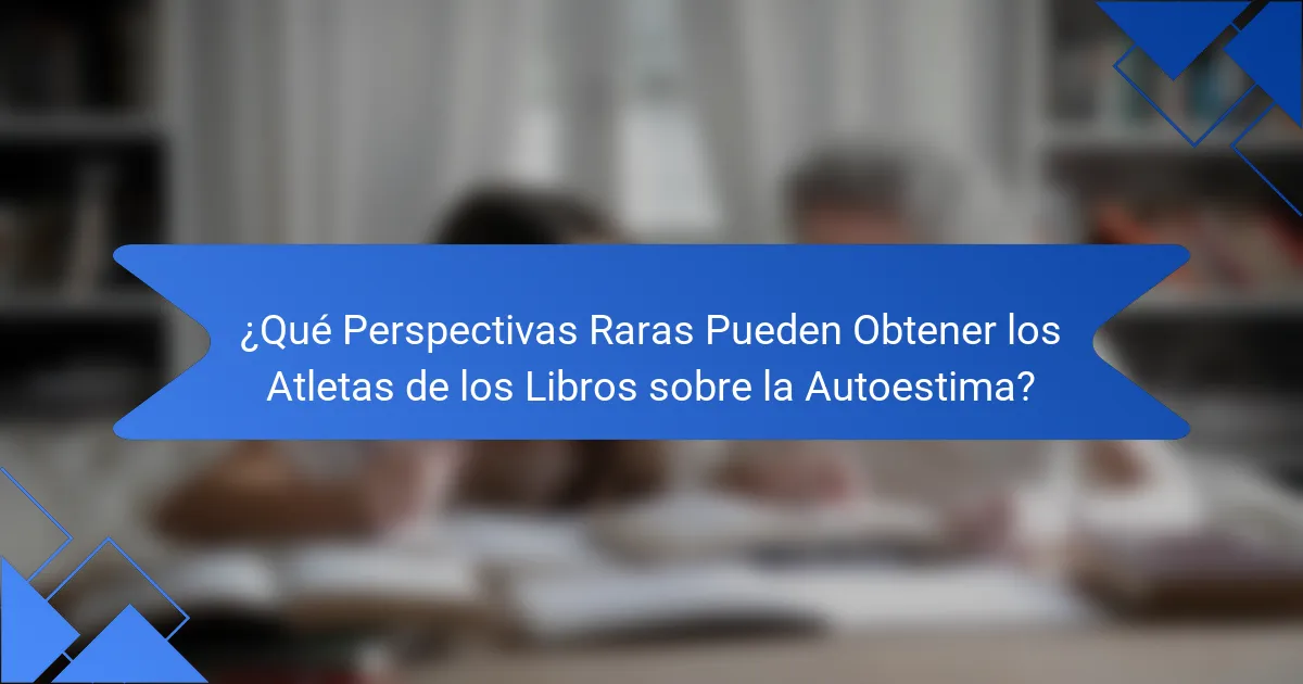 ¿Qué Perspectivas Raras Pueden Obtener los Atletas de los Libros sobre la Autoestima?