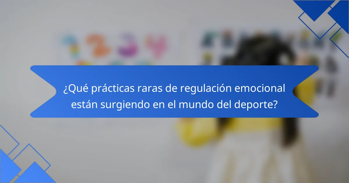 ¿Qué prácticas raras de regulación emocional están surgiendo en el mundo del deporte?