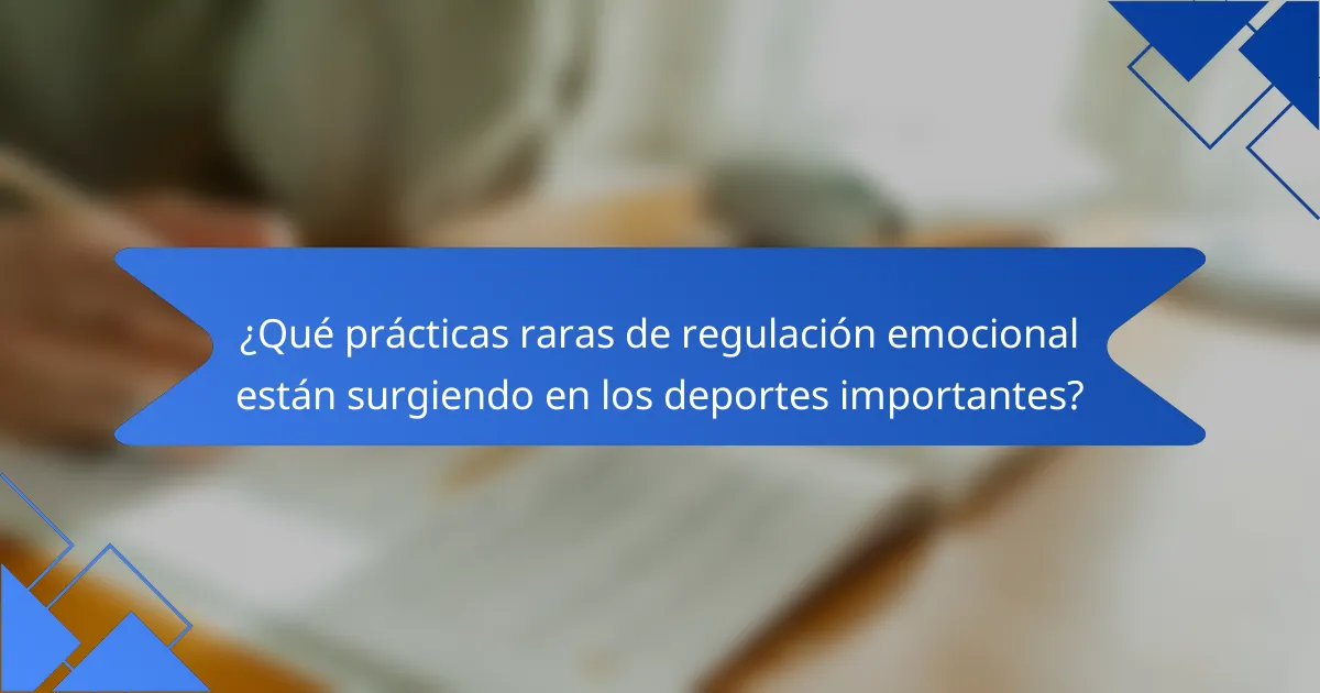 ¿Qué prácticas raras de regulación emocional están surgiendo en los deportes importantes?