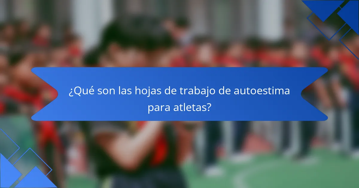 ¿Qué son las hojas de trabajo de autoestima para atletas?