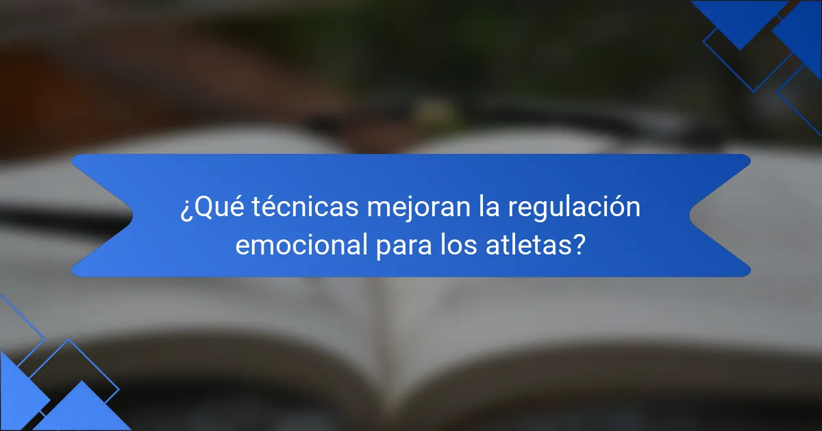 ¿Qué técnicas mejoran la regulación emocional para los atletas?