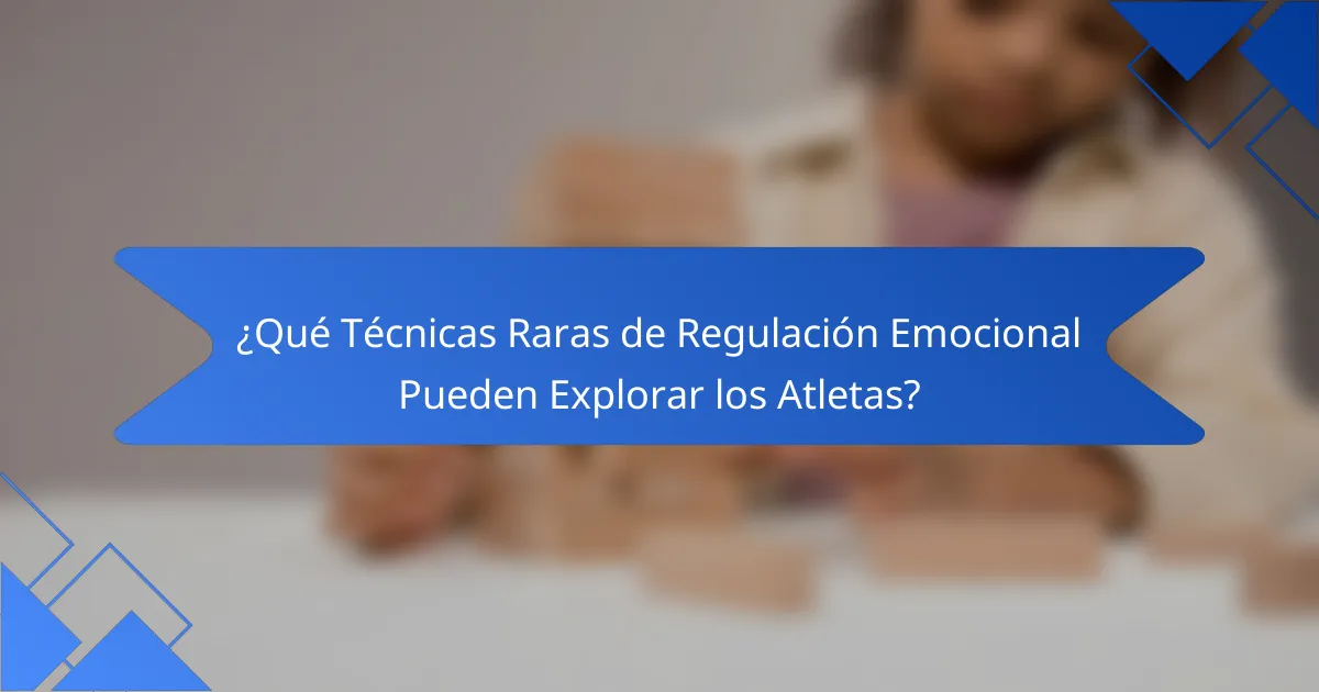 ¿Qué Técnicas Raras de Regulación Emocional Pueden Explorar los Atletas?