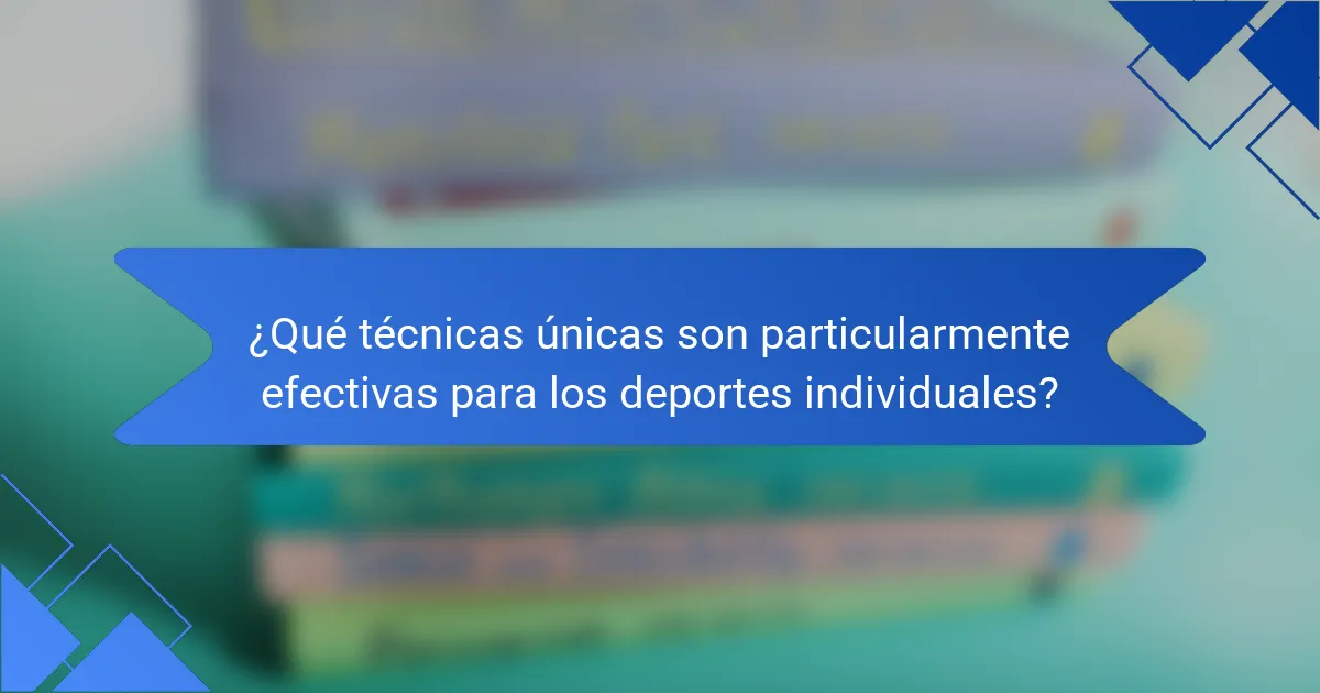 ¿Qué técnicas únicas son particularmente efectivas para los deportes individuales?