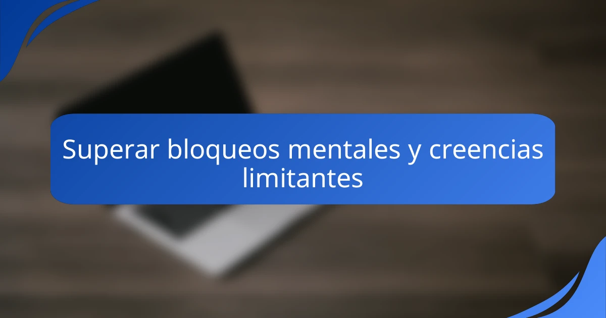 Superar bloqueos mentales y creencias limitantes